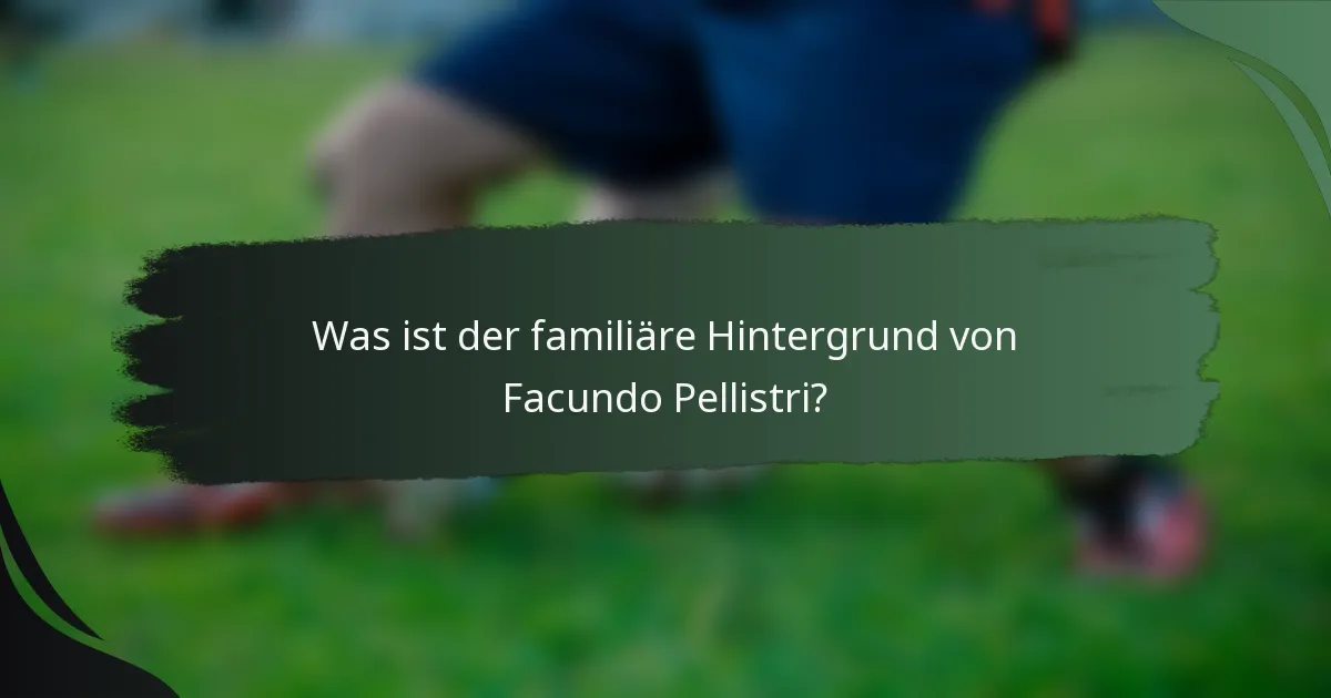 Was ist der familiäre Hintergrund von Facundo Pellistri?