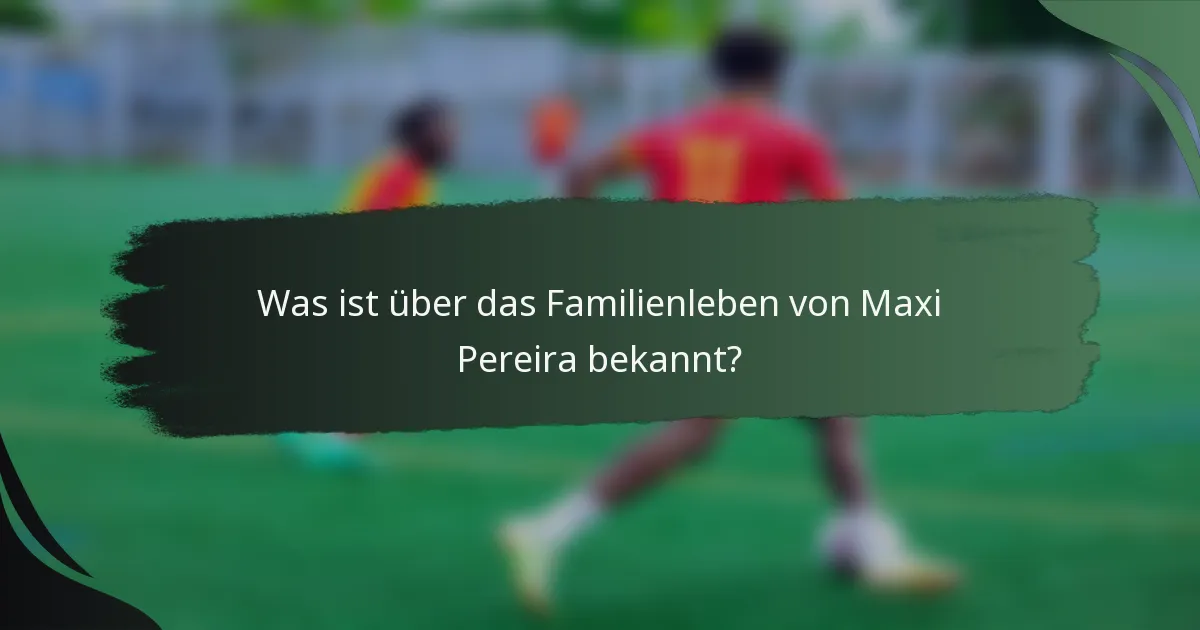 Was ist über das Familienleben von Maxi Pereira bekannt?
