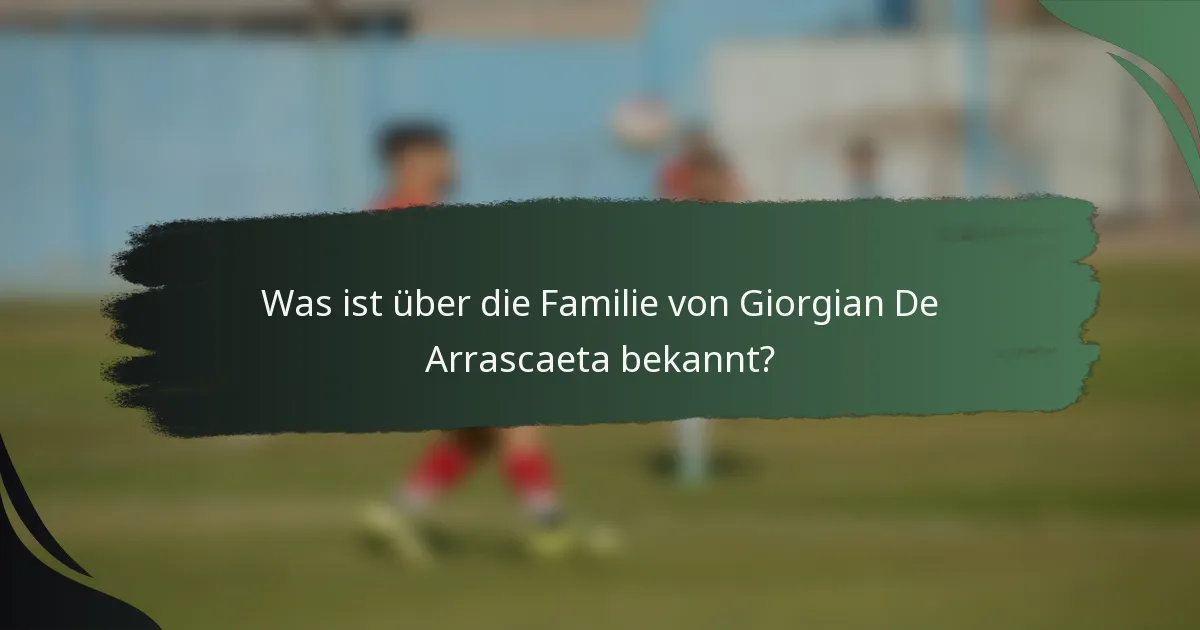 Was ist über die Familie von Giorgian De Arrascaeta bekannt?