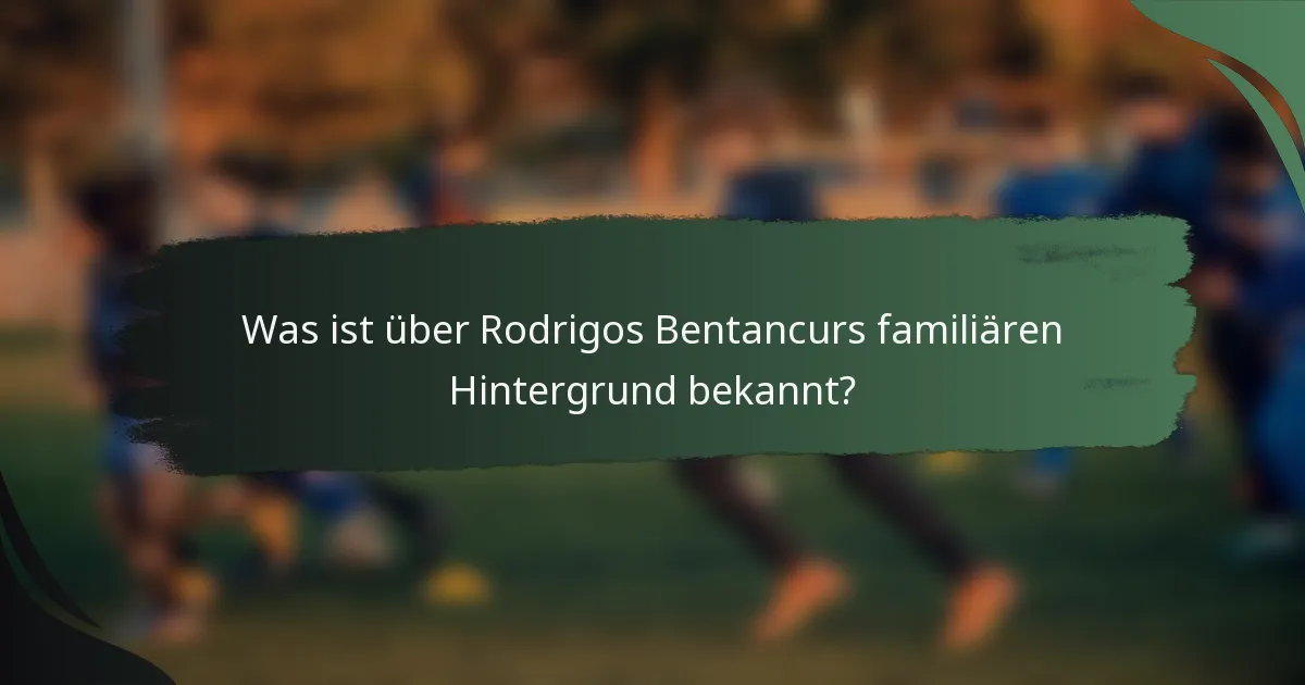 Was ist über Rodrigos Bentancurs familiären Hintergrund bekannt?