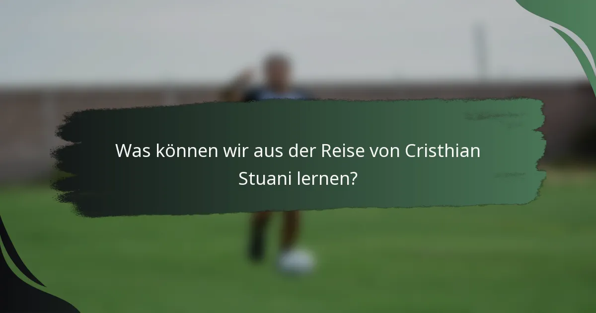 Was können wir aus der Reise von Cristhian Stuani lernen?