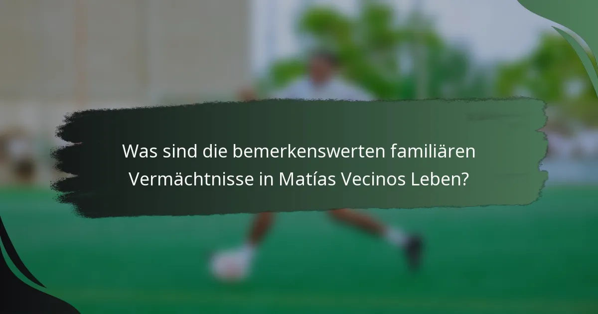 Was sind die bemerkenswerten familiären Vermächtnisse in Matías Vecinos Leben?