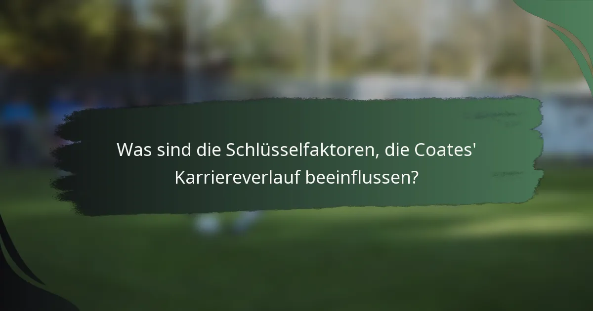 Was sind die Schlüsselfaktoren, die Coates' Karriereverlauf beeinflussen?