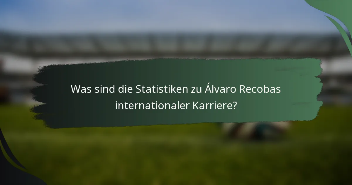 Was sind die Statistiken zu Álvaro Recobas internationaler Karriere?