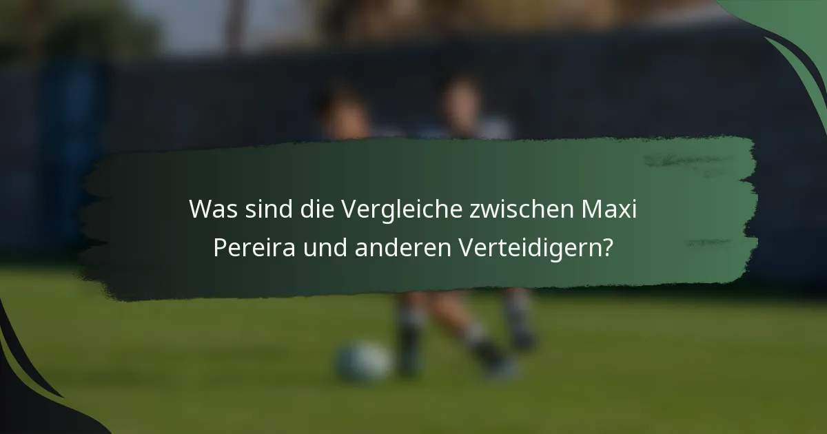 Was sind die Vergleiche zwischen Maxi Pereira und anderen Verteidigern?