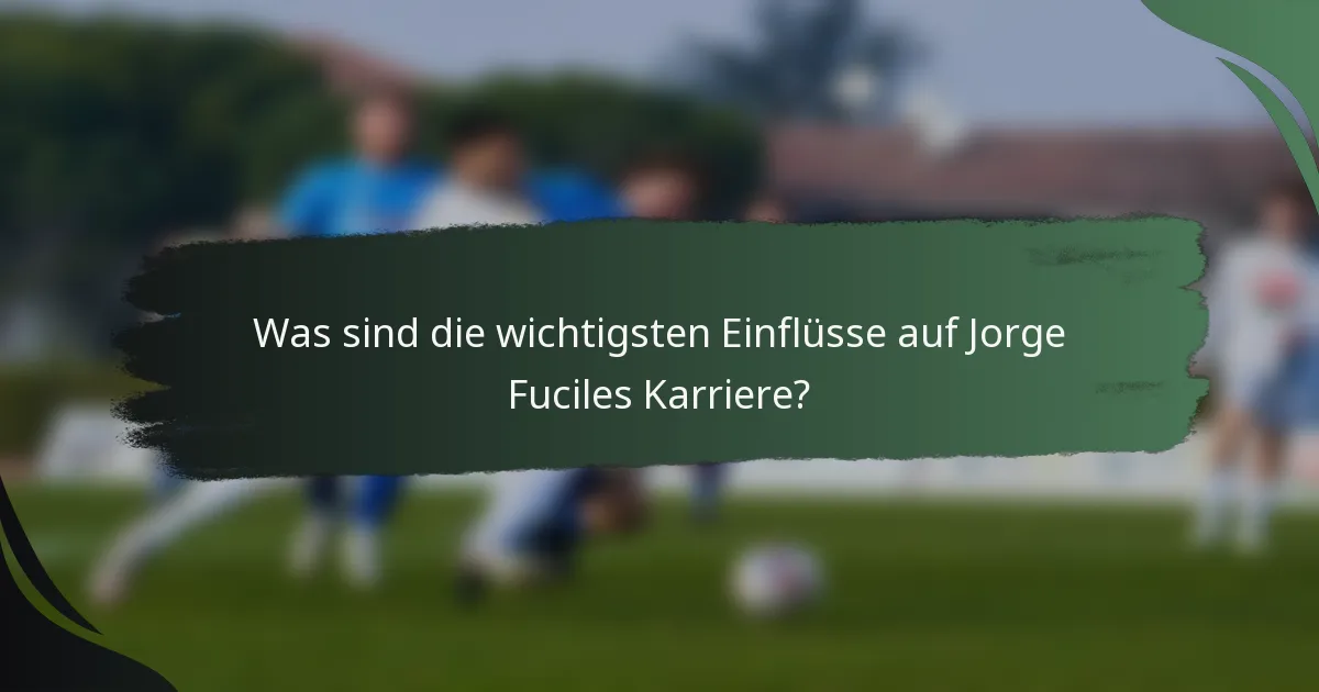 Was sind die wichtigsten Einflüsse auf Jorge Fuciles Karriere?
