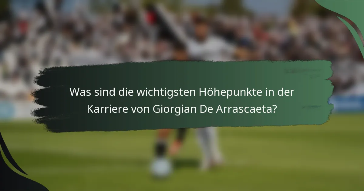 Was sind die wichtigsten Höhepunkte in der Karriere von Giorgian De Arrascaeta?