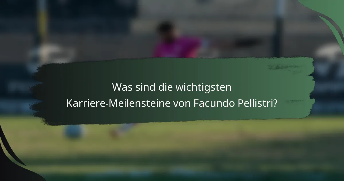 Was sind die wichtigsten Karriere-Meilensteine von Facundo Pellistri?