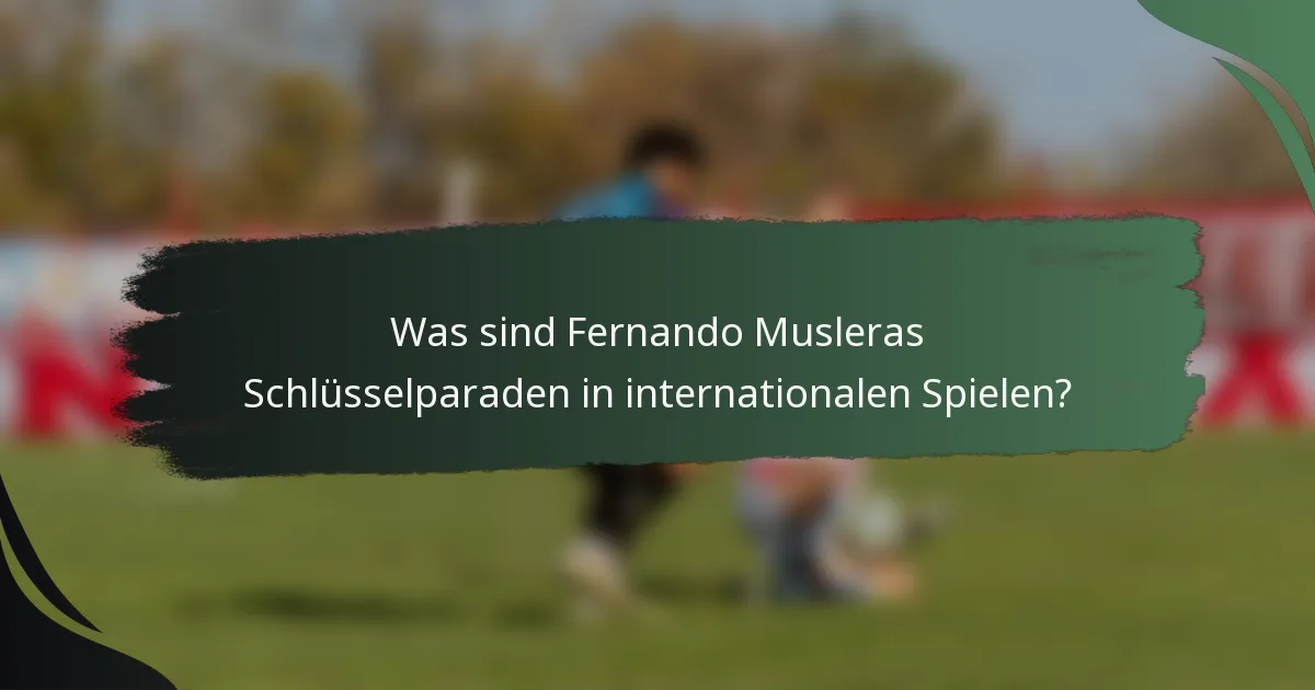 Was sind Fernando Musleras Schlüsselparaden in internationalen Spielen?