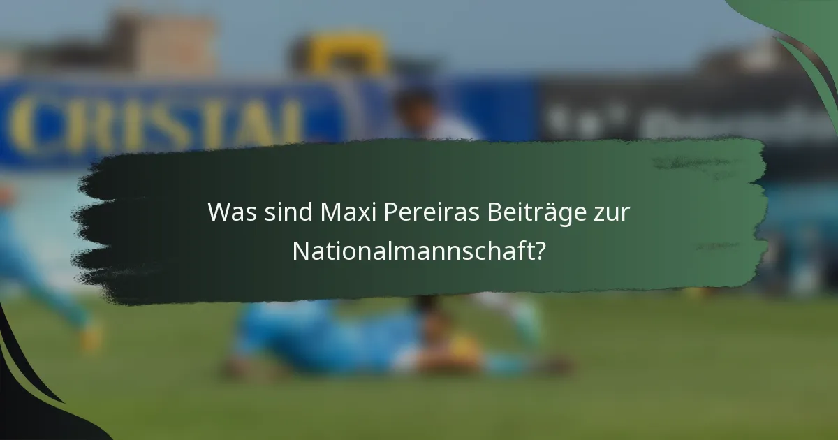 Was sind Maxi Pereiras Beiträge zur Nationalmannschaft?