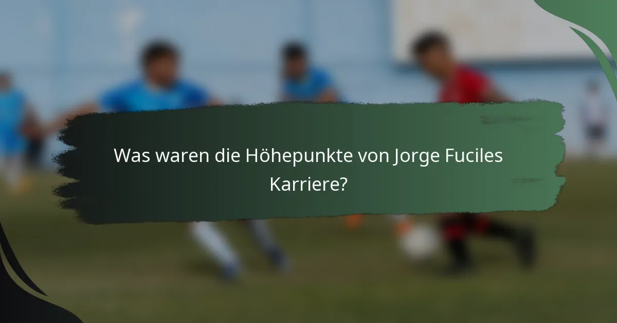 Was waren die Höhepunkte von Jorge Fuciles Karriere?