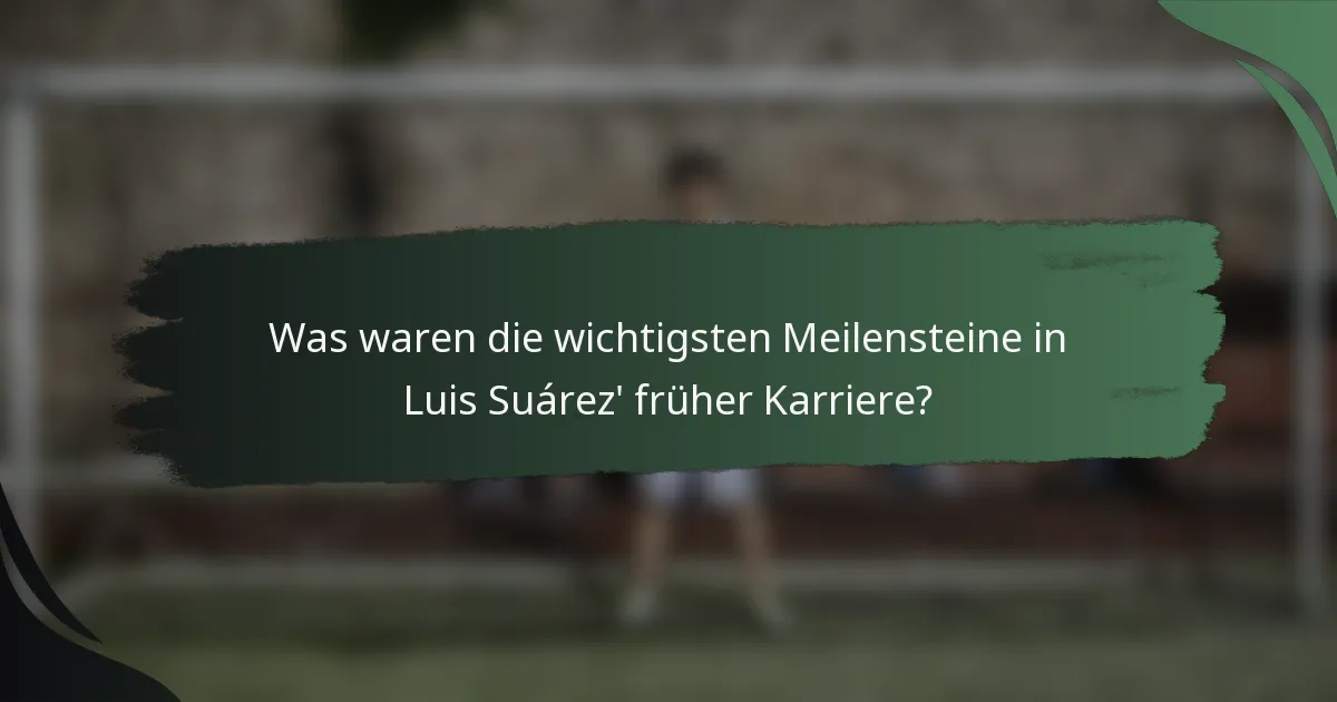 Was waren die wichtigsten Meilensteine in Luis Suárez' früher Karriere?
