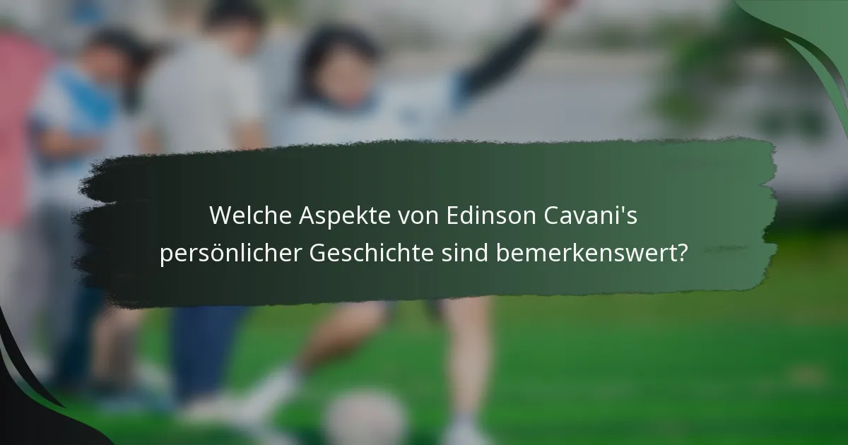 Welche Aspekte von Edinson Cavani's persönlicher Geschichte sind bemerkenswert?