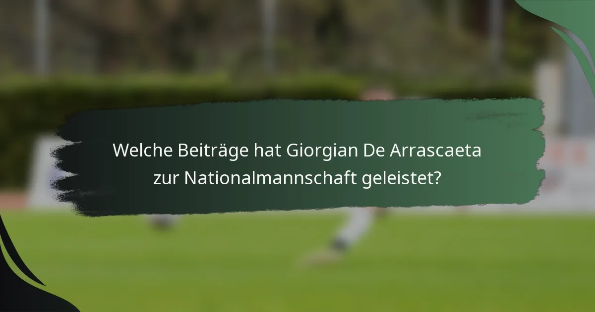 Welche Beiträge hat Giorgian De Arrascaeta zur Nationalmannschaft geleistet?
