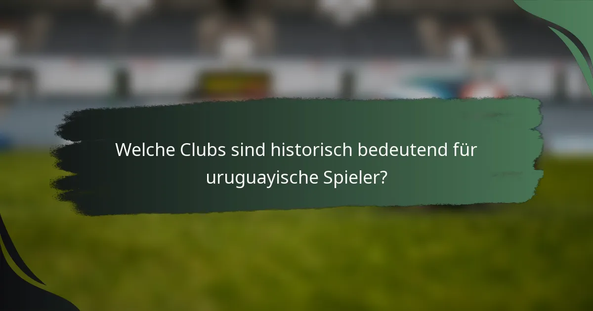Welche Clubs sind historisch bedeutend für uruguayische Spieler?