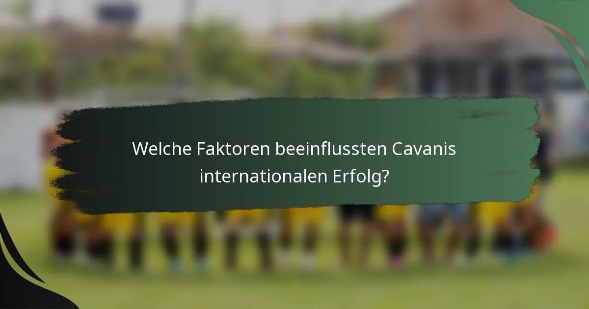 Welche Faktoren beeinflussten Cavanis internationalen Erfolg?