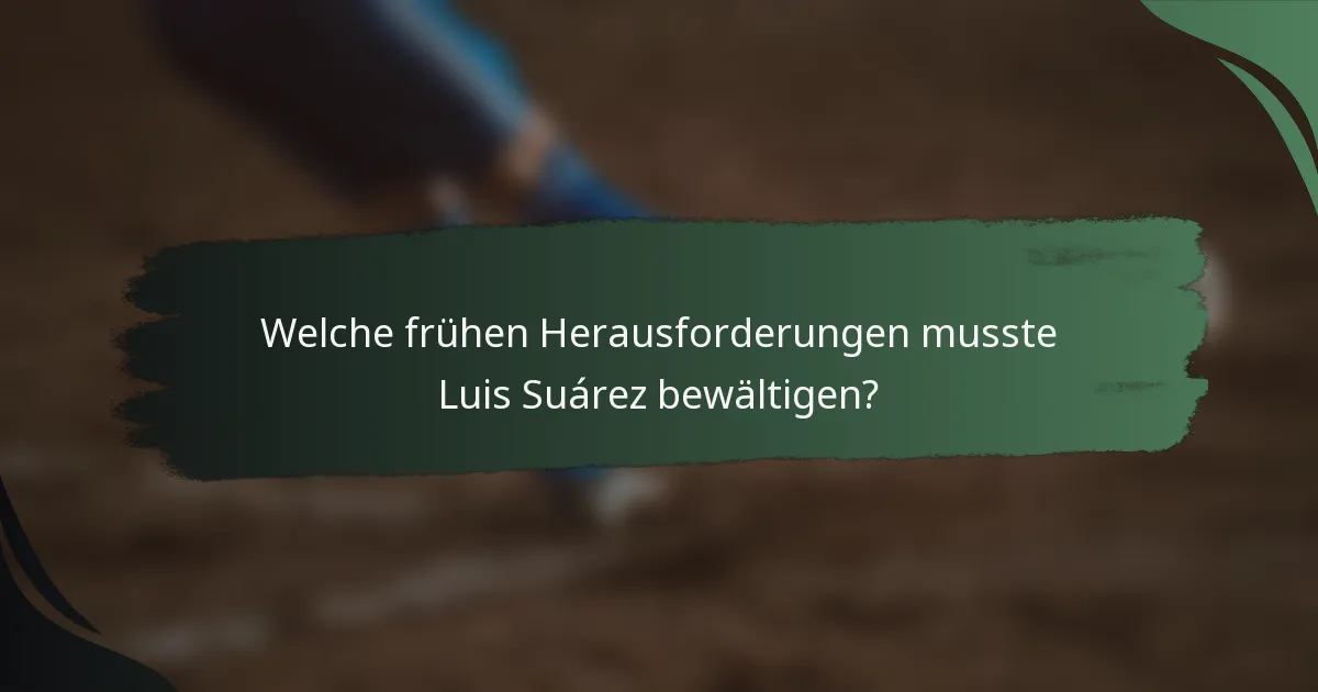 Welche frühen Herausforderungen musste Luis Suárez bewältigen?