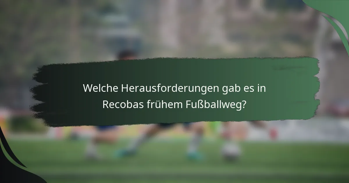 Welche Herausforderungen gab es in Recobas frühem Fußballweg?