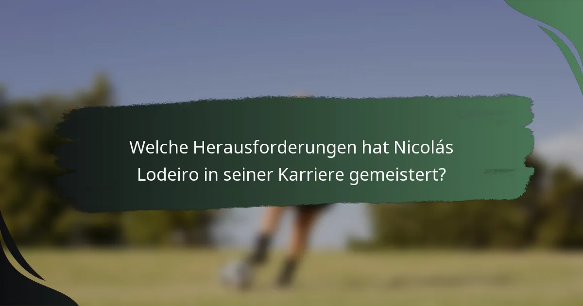 Welche Herausforderungen hat Nicolás Lodeiro in seiner Karriere gemeistert?