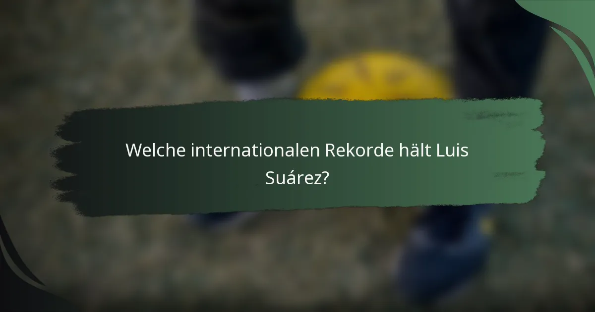 Welche internationalen Rekorde hält Luis Suárez?