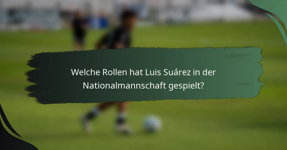 Welche Rollen hat Luis Suárez in der Nationalmannschaft gespielt?