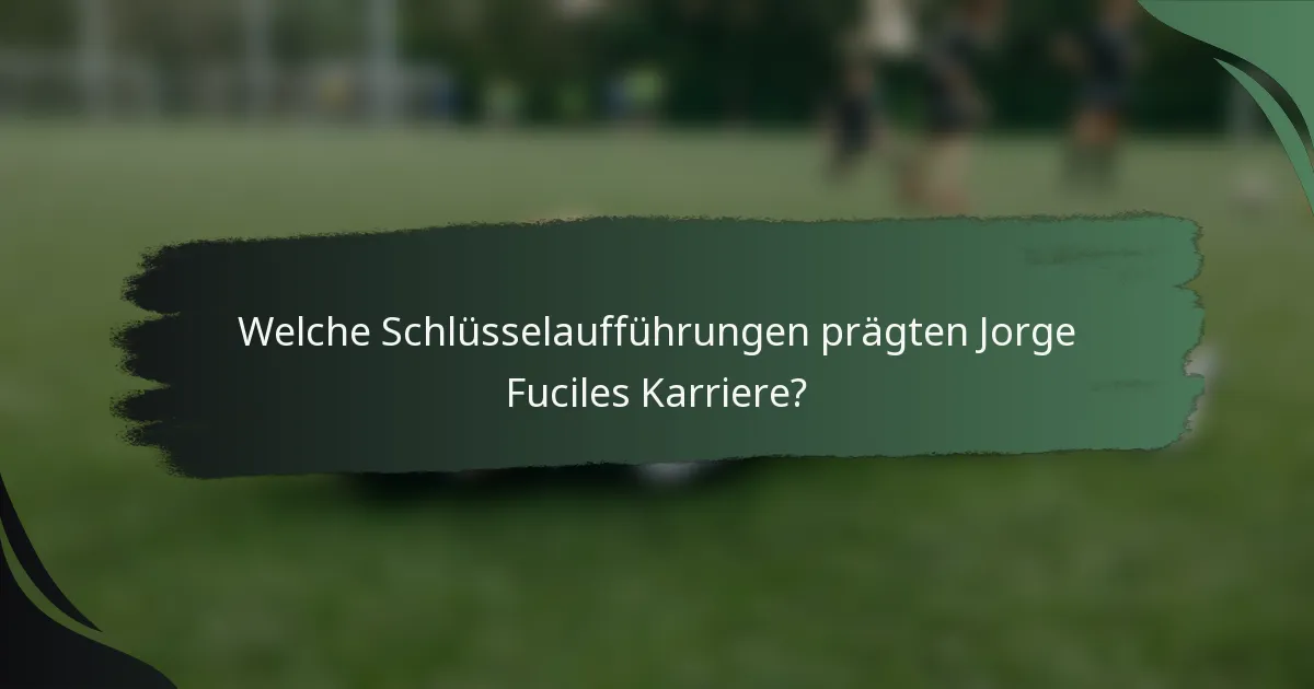 Welche Schlüsselaufführungen prägten Jorge Fuciles Karriere?