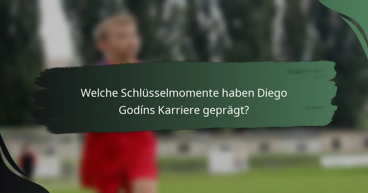 Welche Schlüsselmomente haben Diego Godíns Karriere geprägt?