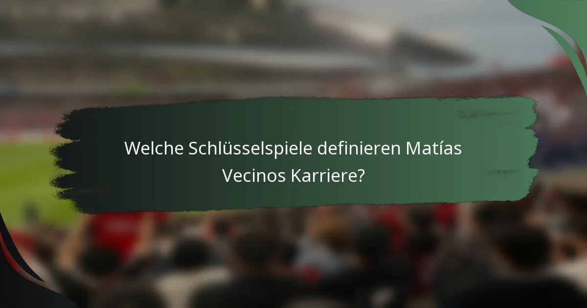 Welche Schlüsselspiele definieren Matías Vecinos Karriere?