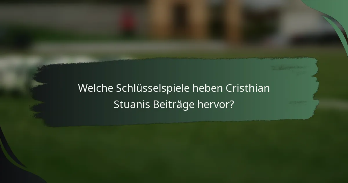 Welche Schlüsselspiele heben Cristhian Stuanis Beiträge hervor?