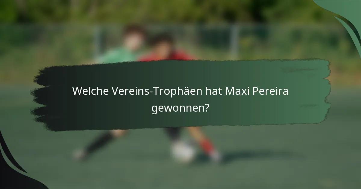 Welche Vereins-Trophäen hat Maxi Pereira gewonnen?