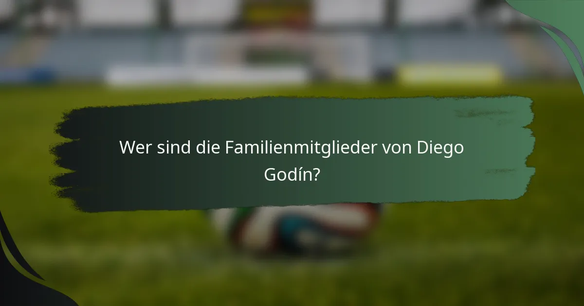 Wer sind die Familienmitglieder von Diego Godín?