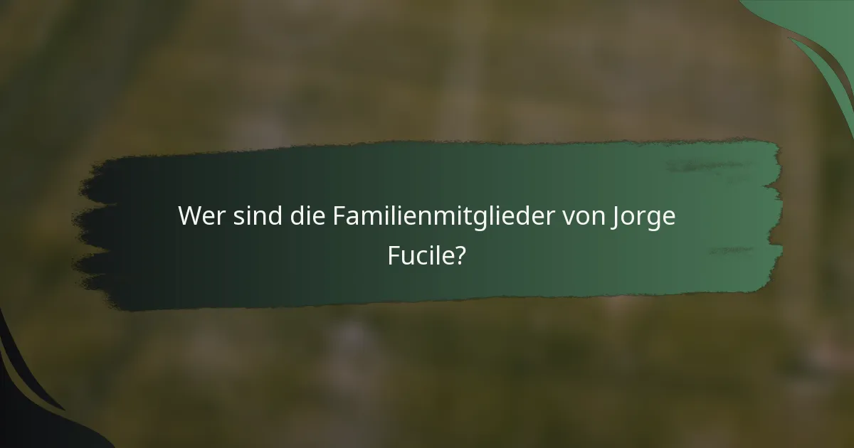 Wer sind die Familienmitglieder von Jorge Fucile?