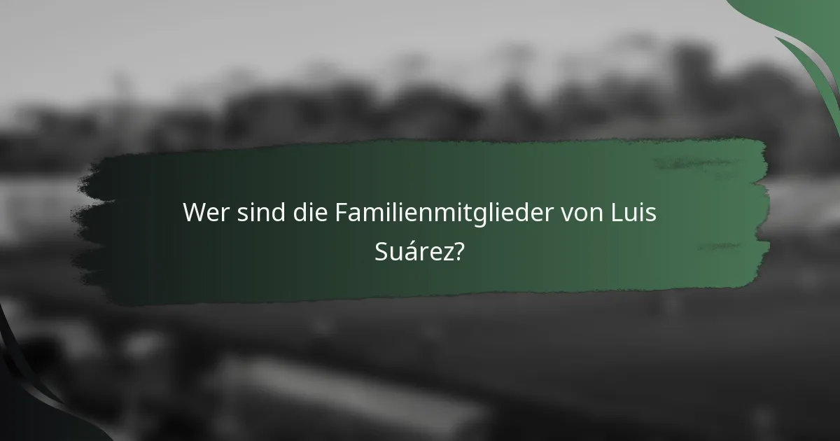 Wer sind die Familienmitglieder von Luis Suárez?