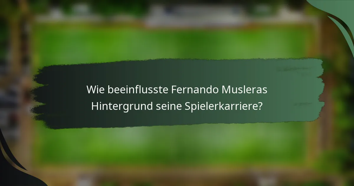 Wie beeinflusste Fernando Musleras Hintergrund seine Spielerkarriere?