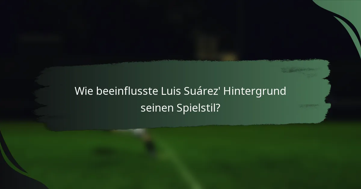 Wie beeinflusste Luis Suárez' Hintergrund seinen Spielstil?