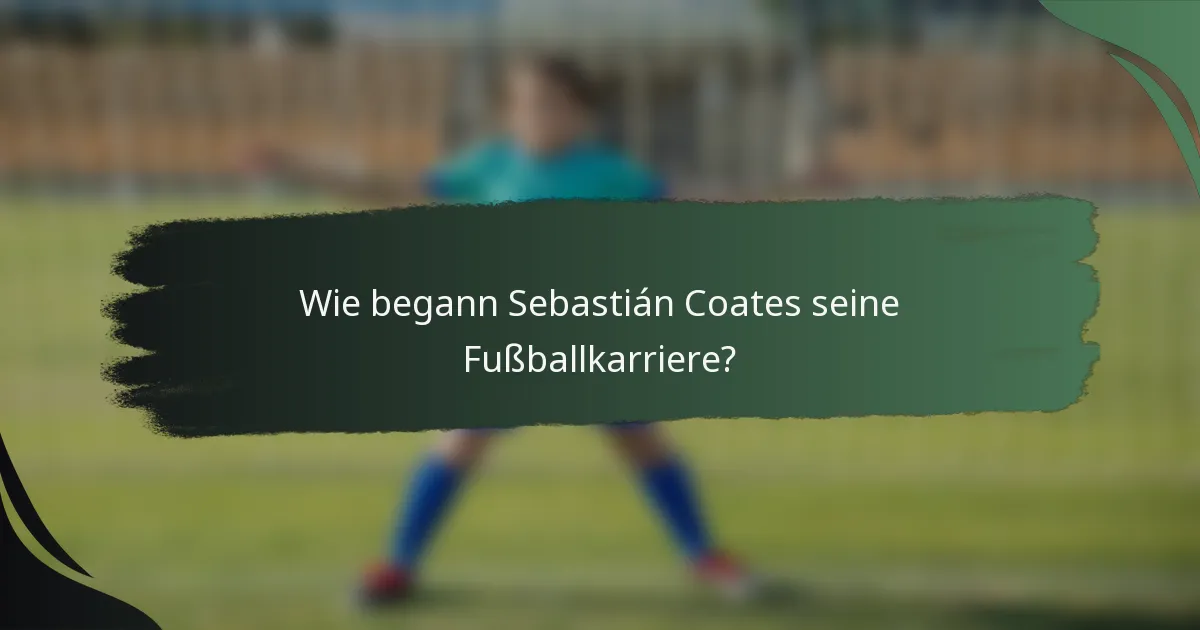 Wie begann Sebastián Coates seine Fußballkarriere?