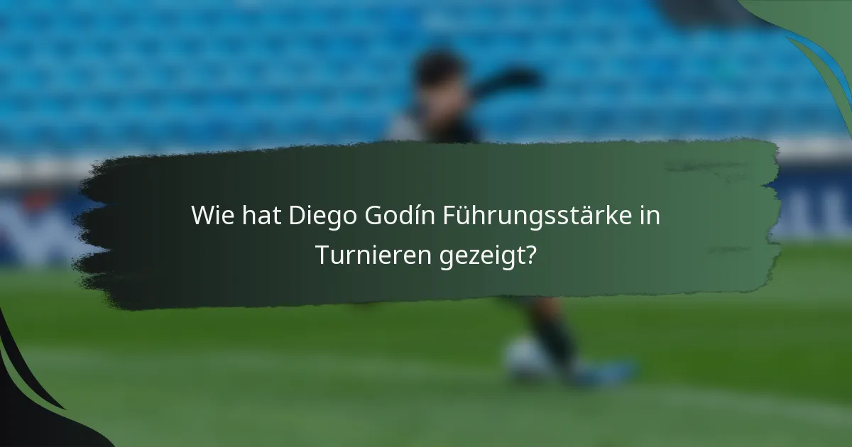 Wie hat Diego Godín Führungsstärke in Turnieren gezeigt?