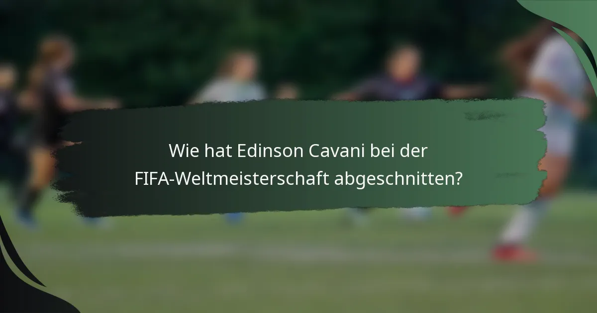 Wie hat Edinson Cavani bei der FIFA-Weltmeisterschaft abgeschnitten?