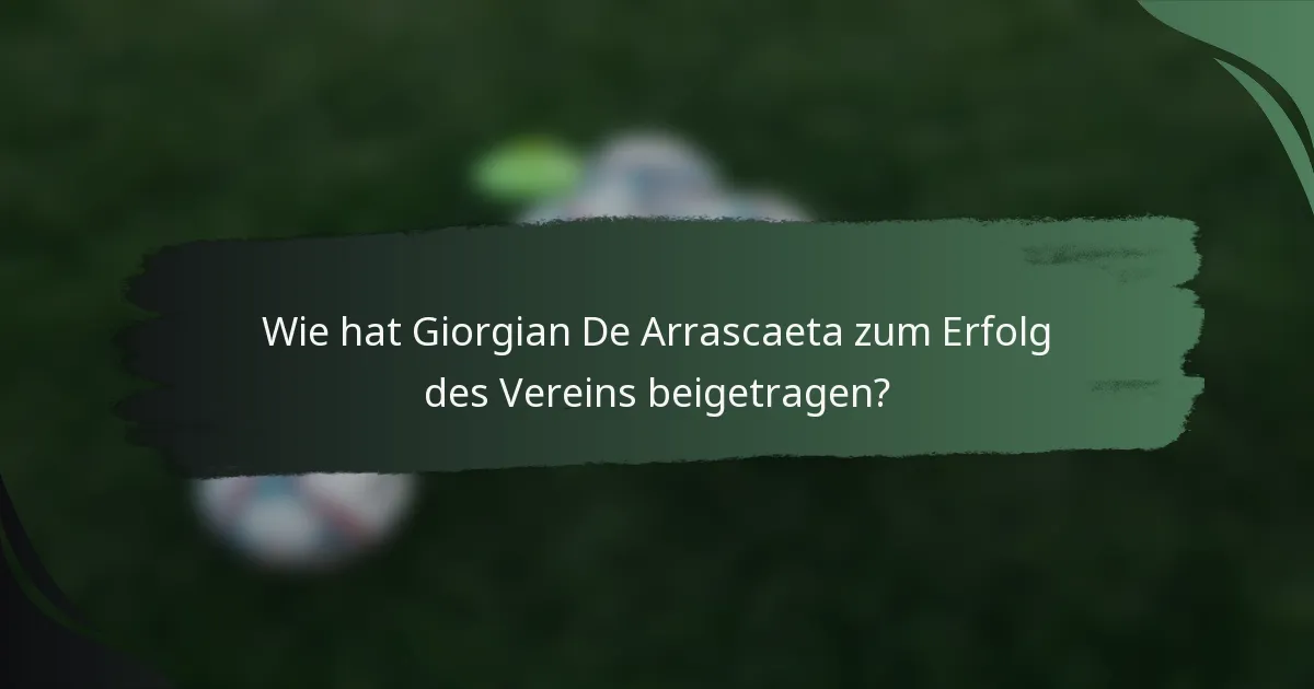 Wie hat Giorgian De Arrascaeta zum Erfolg des Vereins beigetragen?