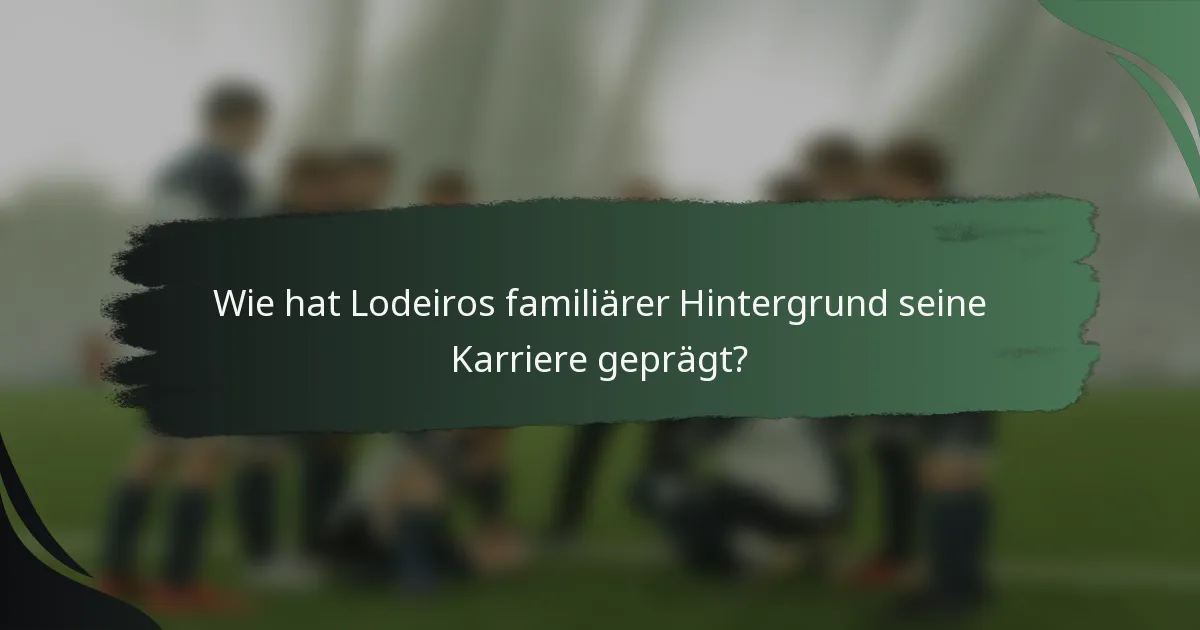Wie hat Lodeiros familiärer Hintergrund seine Karriere geprägt?