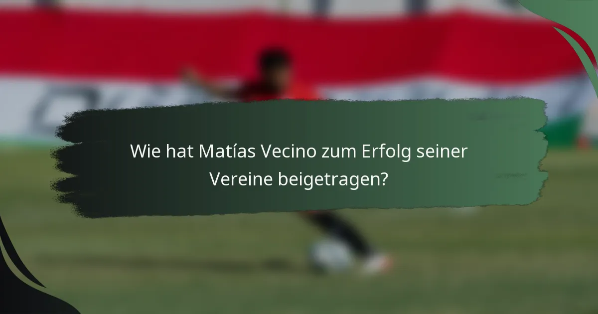 Wie hat Matías Vecino zum Erfolg seiner Vereine beigetragen?