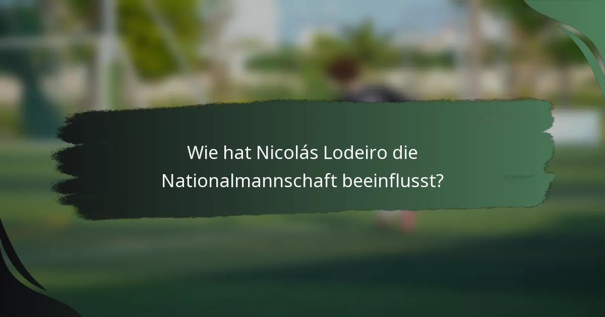 Wie hat Nicolás Lodeiro die Nationalmannschaft beeinflusst?