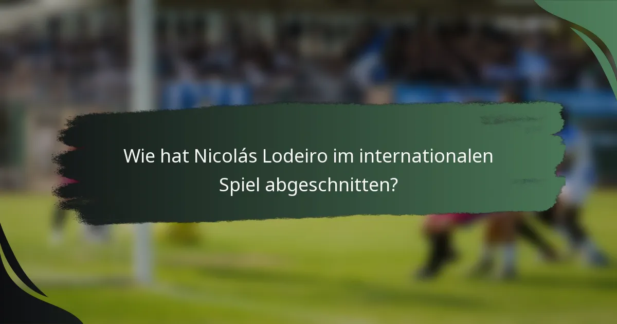 Wie hat Nicolás Lodeiro im internationalen Spiel abgeschnitten?