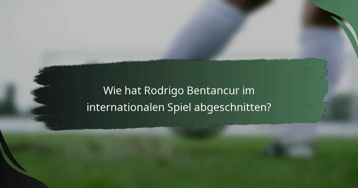 Wie hat Rodrigo Bentancur im internationalen Spiel abgeschnitten?