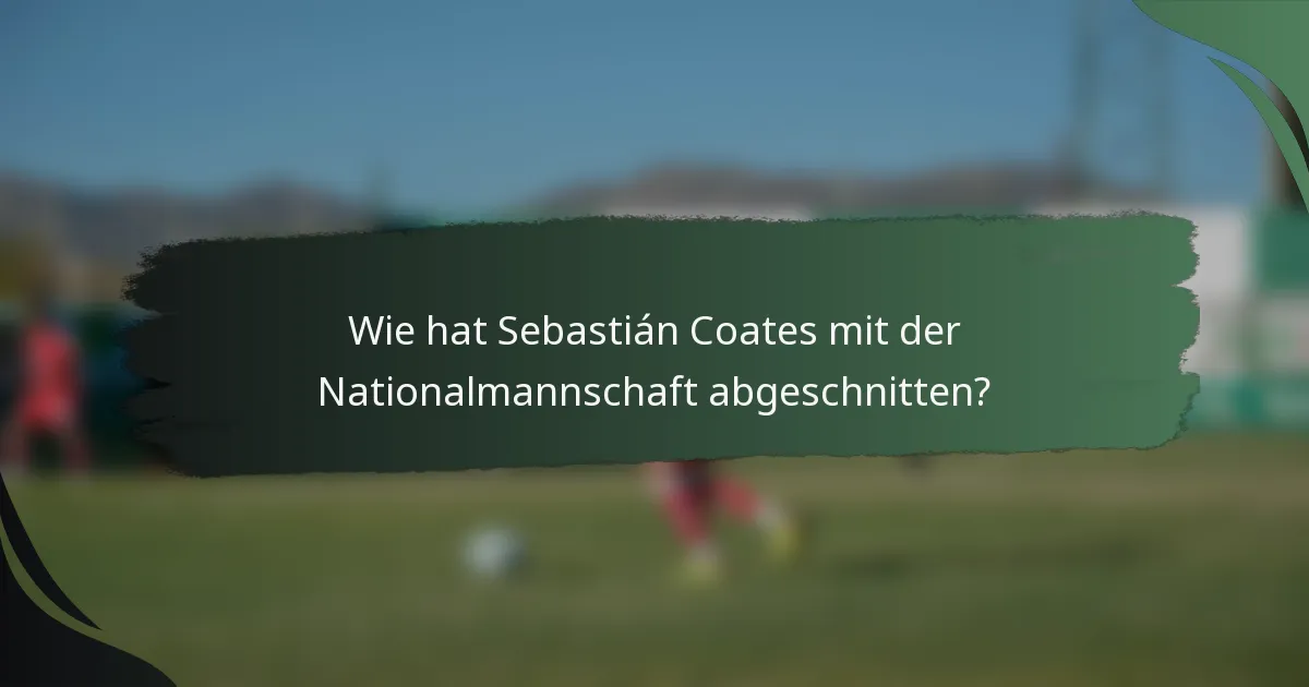 Wie hat Sebastián Coates mit der Nationalmannschaft abgeschnitten?