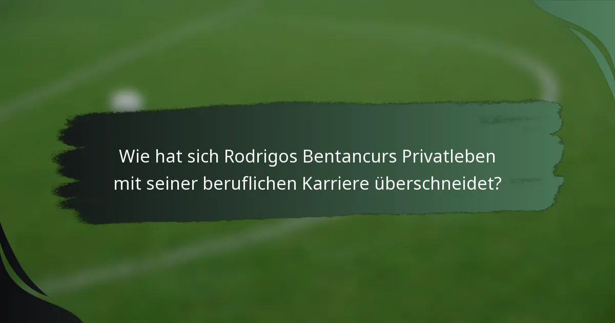 Wie hat sich Rodrigos Bentancurs Privatleben mit seiner beruflichen Karriere überschneidet?