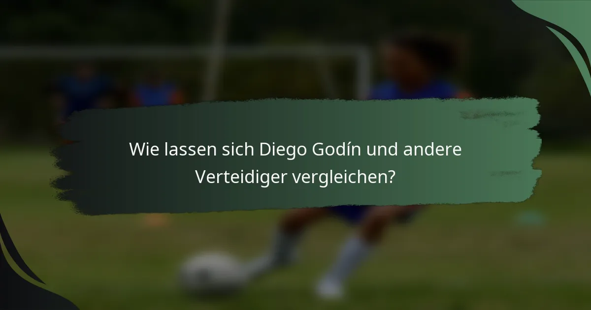 Wie lassen sich Diego Godín und andere Verteidiger vergleichen?