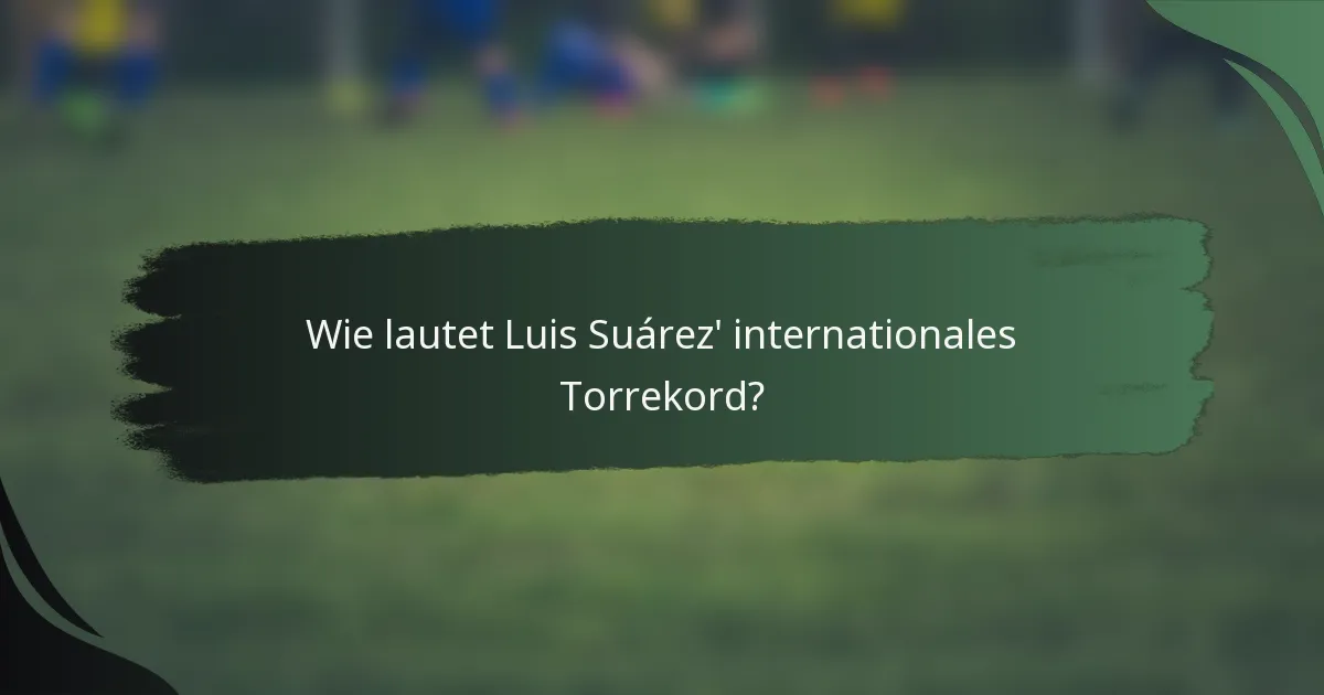 Wie lautet Luis Suárez' internationales Torrekord?