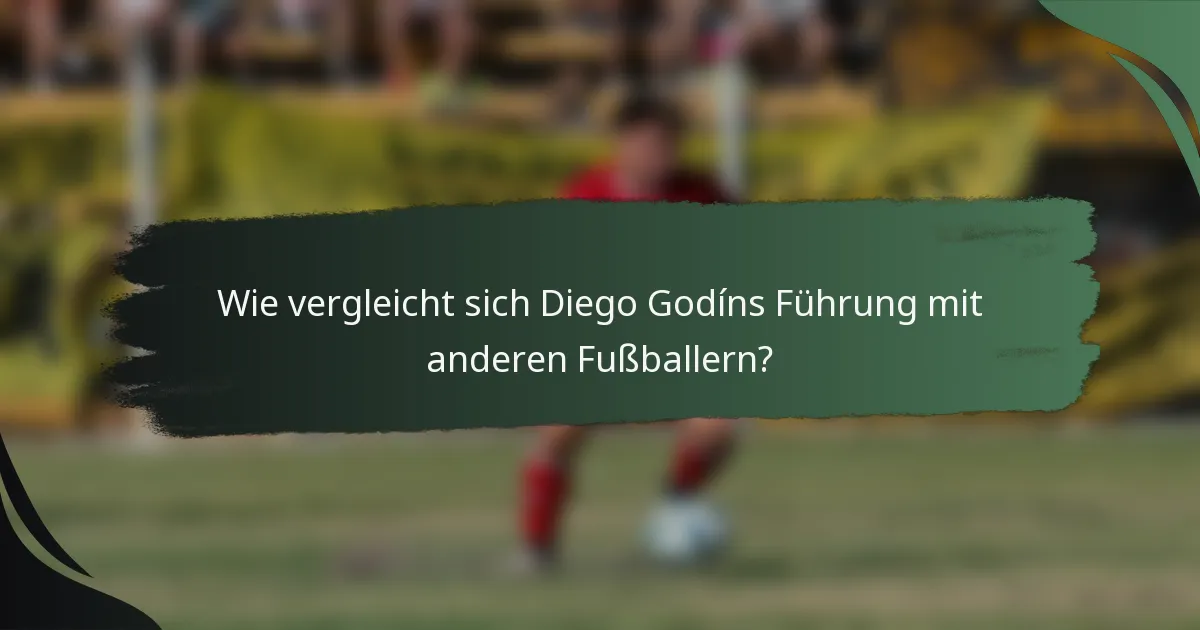 Wie vergleicht sich Diego Godíns Führung mit anderen Fußballern?