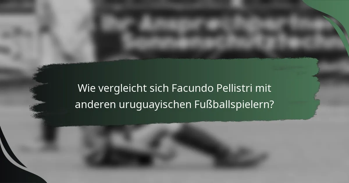 Wie vergleicht sich Facundo Pellistri mit anderen uruguayischen Fußballspielern?